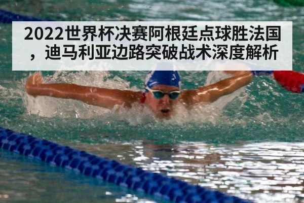 2022世界杯决赛阿根廷点球胜法国，迪马利亚边路突破战术深度解析